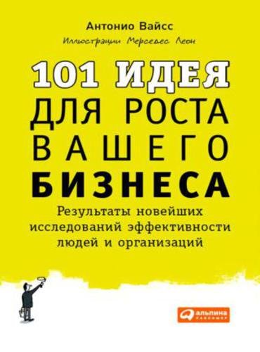 101 идея для роста вашего бизнеса. Результаты новейших исследований эффективности людей и организаций (2014)