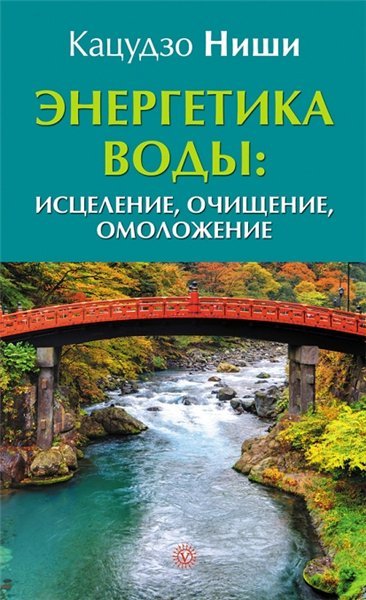 Кацудзо Ниши. Энергетика воды: исцеление, очищение, омоложение (2014)