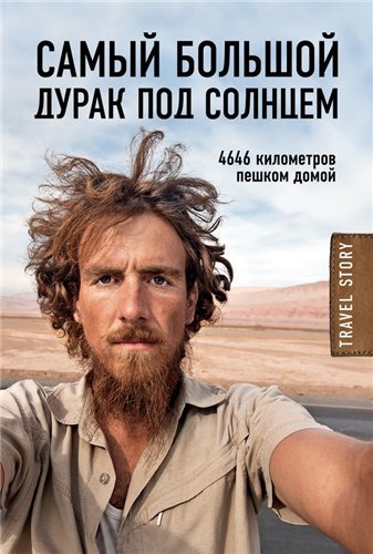 Кристоф Рехаге - Самый большой дурак под солнцем. 4646 километров пешком домой (2015)