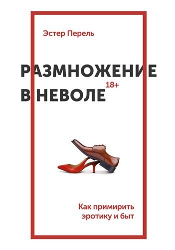 Размножение в неволе. Как примирить эротику и быт (2015) FB2,EPUB