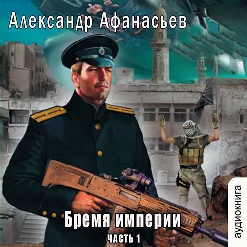 Афанасьев Александр. Бремя империи (часть 1) (Аудиокнига)